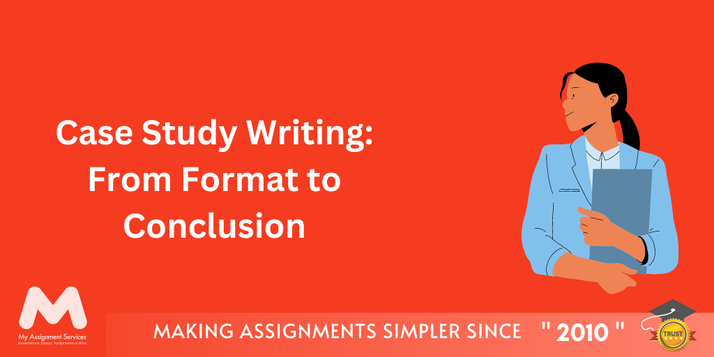 Comprehensive Guide on Case Study Writing: From Format to Conclusion
