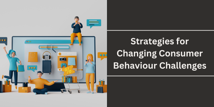 Strategies to Tackle Consumer Behaviour Challenges
